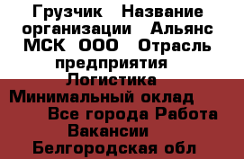 Грузчик › Название организации ­ Альянс-МСК, ООО › Отрасль предприятия ­ Логистика › Минимальный оклад ­ 23 000 - Все города Работа » Вакансии   . Белгородская обл.